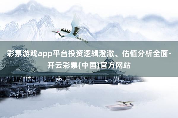 彩票游戏app平台投资逻辑澄澈、估值分析全面-开云彩票(中国)官方网站